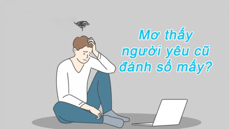 Giải mã giấc mơ thấy người yêu cũ là điềm gì? 6 Mơ thấy người yêu cũ đánh đề số mấy?